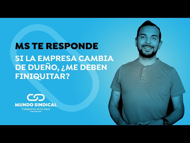 MS RESPONDE #110: Si la empresa cambia de dueño, ¿me deben ...