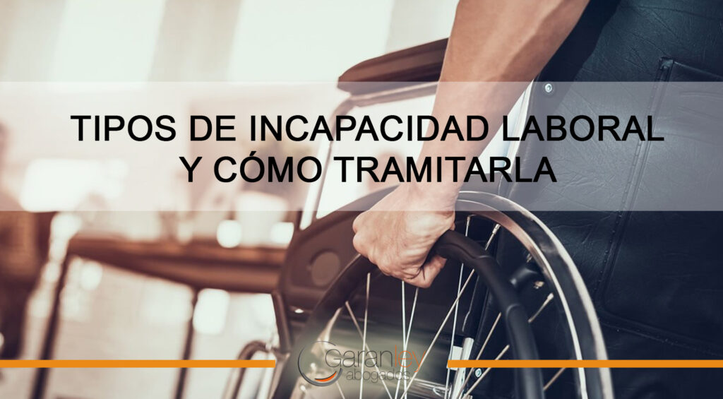 Cómo tramitar una incapacidad laboral correctamente 1 Tipos de incapacidad laboral y cómo tramitarla | Garanley Abogados