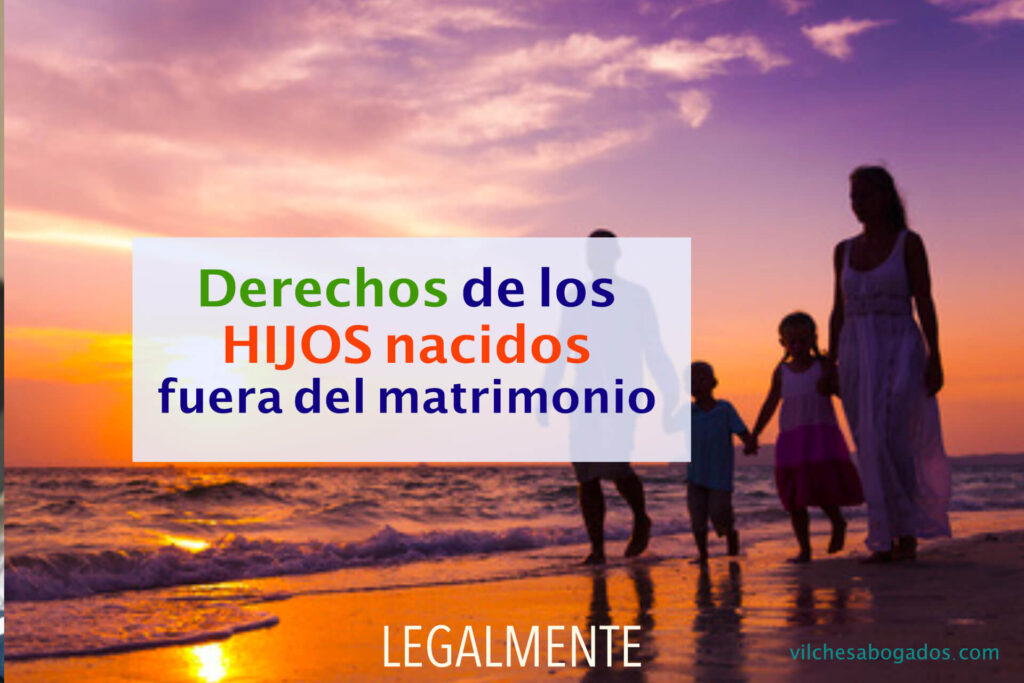 Cuáles son los derechos de los hijos nacidos fuera del matrimonio 1 Derechos de los hijos nacidos fuera del matrimonio - 【Vilches ...