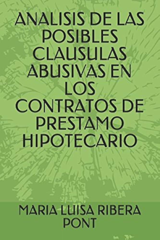 Guía para interpretar cláusulas abusivas en contratos civiles 1 ANALISIS DE LAS POSIBLES CLAUSULAS ABUSIVAS EN LOS CONTRATOS DE PRESTAMO HIPOTECARIO (JURIDICA) (Spanish Edition)